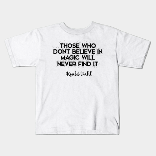 Roald Dahl Kids T-Shirt - Those who don't believe in magic will never find it by quotationpark